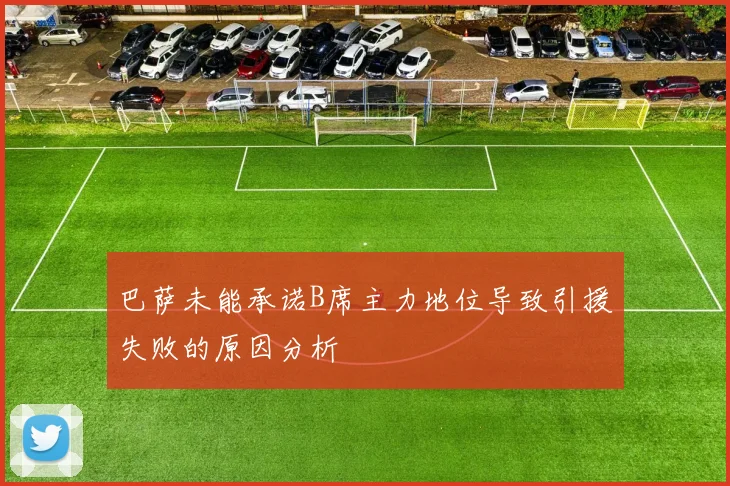 巴萨未能承诺B席主力地位导致引援失败的原因分析
